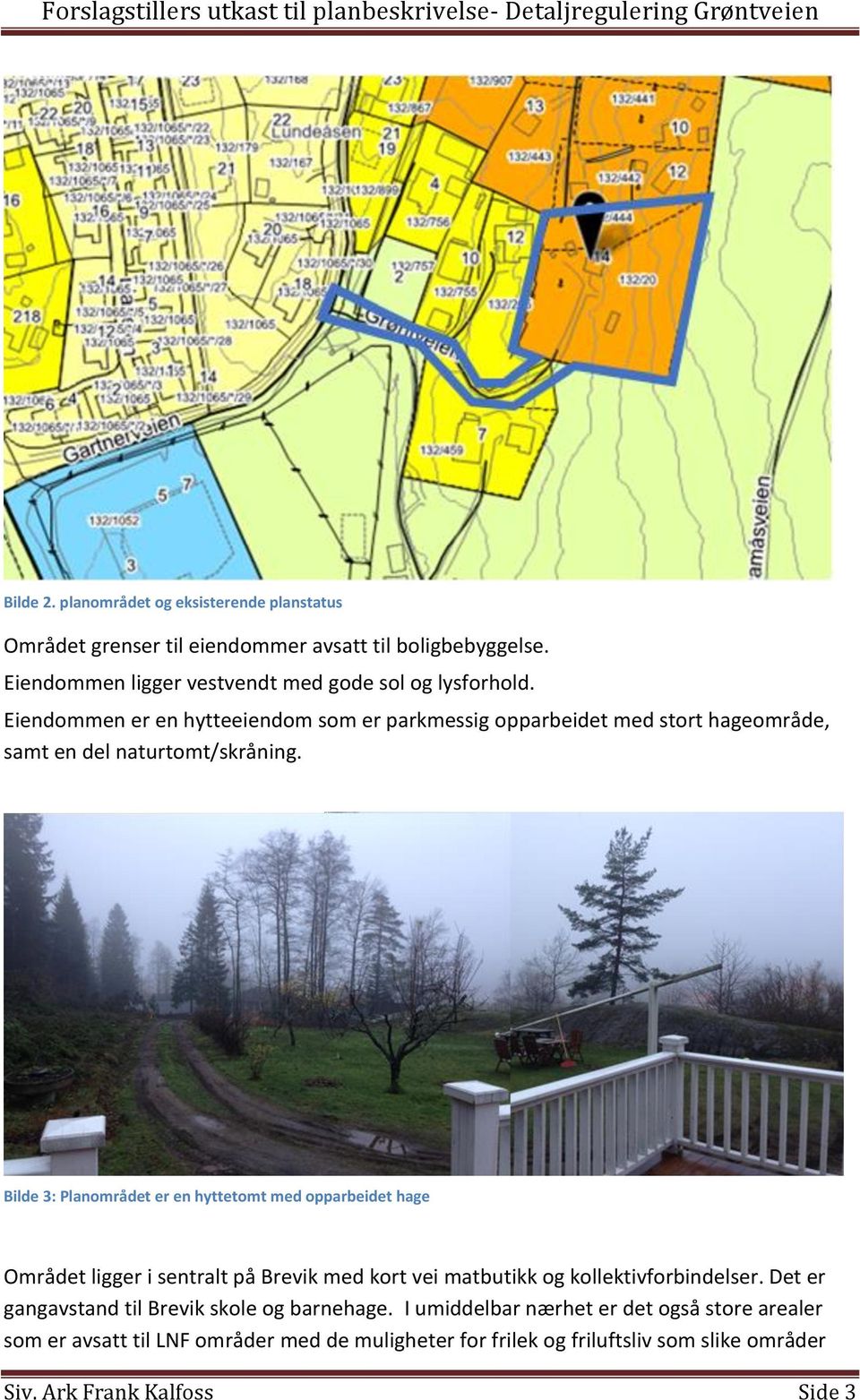 Eiendommen er en hytteeiendom som er parkmessig opparbeidet med stort hageområde, samt en del naturtomt/skråning.