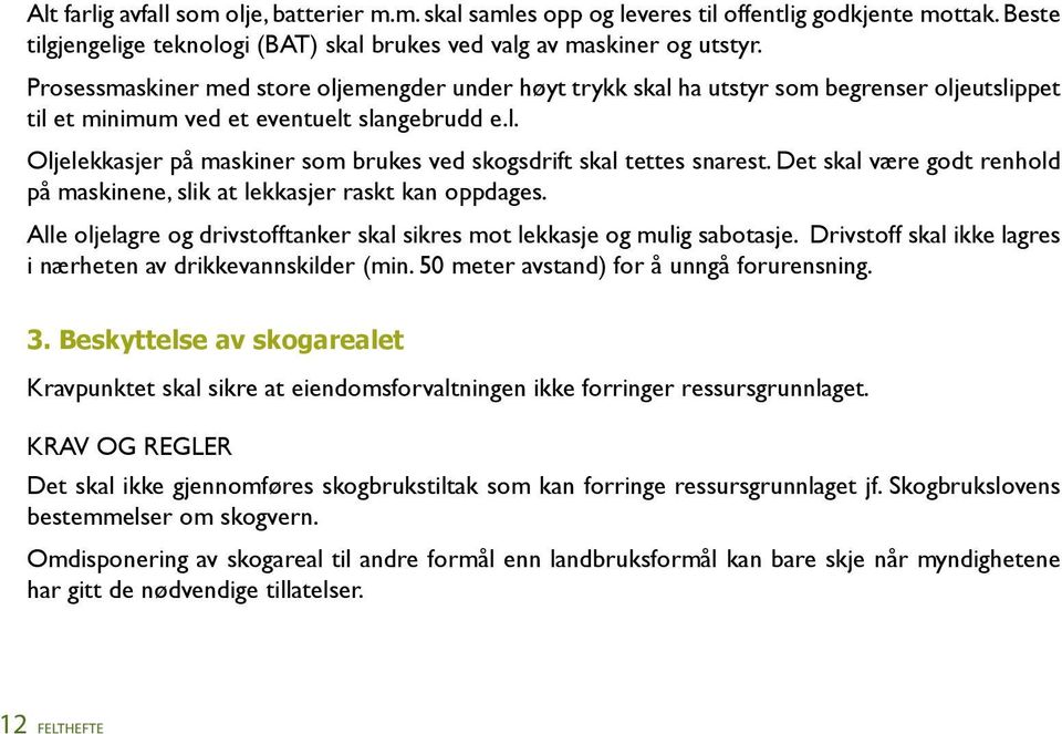 Det skal være godt renhold på maskinene, slik at lekkasjer raskt kan oppdages. Alle oljelagre og drivstofftanker skal sikres mot lekkasje og mulig sabotasje.