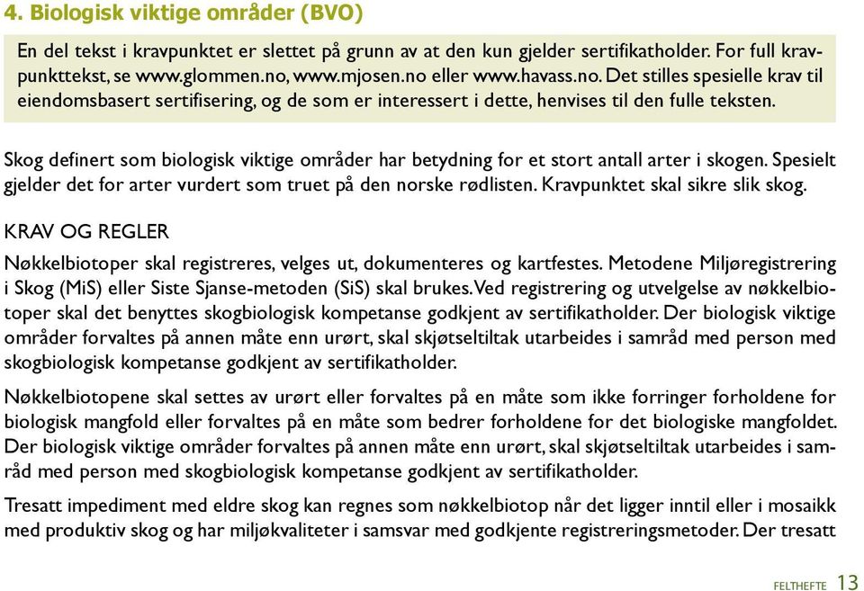 Skog definert som biologisk viktige områder har betydning for et stort antall arter i skogen. Spesielt gjelder det for arter vurdert som truet på den norske rødlisten.