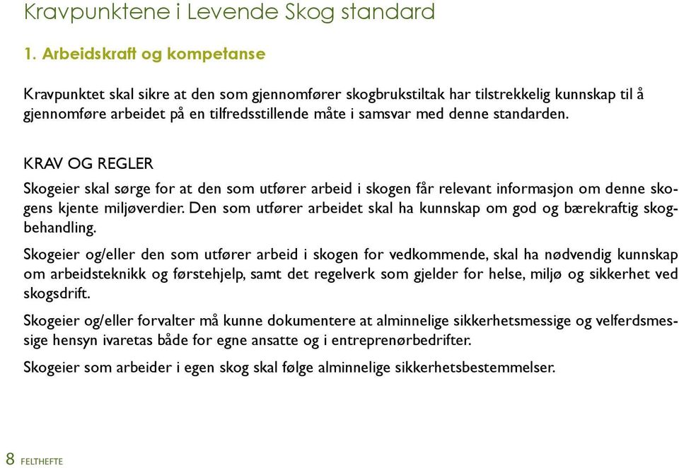 standarden. Krav og regler Skogeier skal sørge for at den som utfører arbeid i skogen får relevant informasjon om denne skogens kjente miljøverdier.