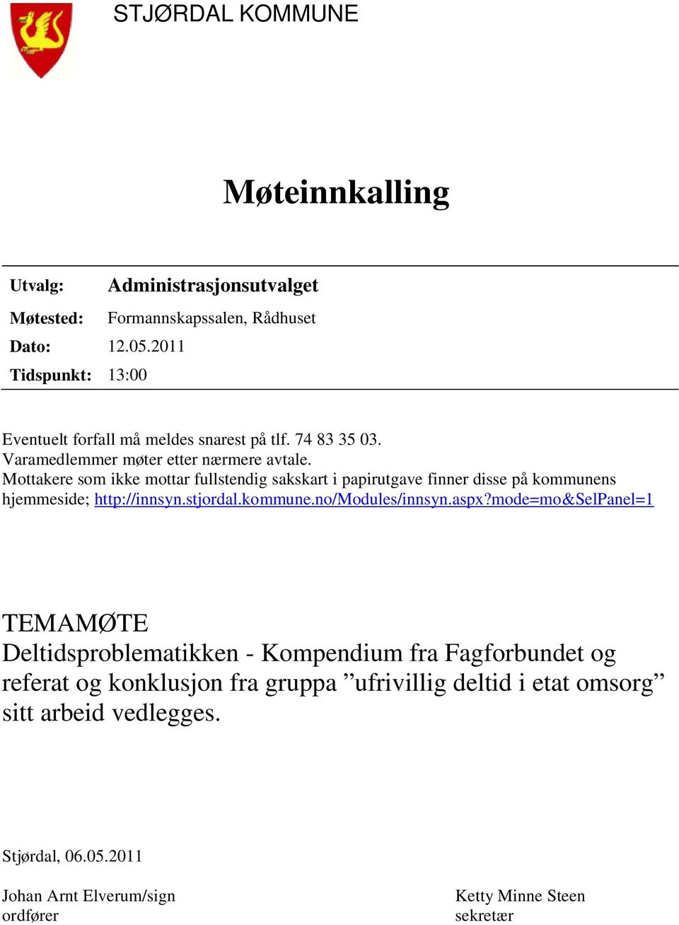 Mottakere som ikke mottar fullstendig sakskart i papirutgave finner disse på kommunens hjemmeside; http://innsyn.stjordal.kommune.no/modules/innsyn.aspx?