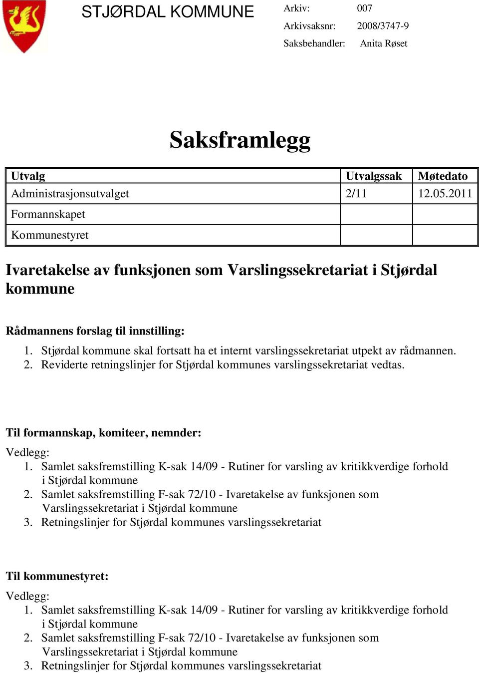 Stjørdal kommune skal fortsatt ha et internt varslingssekretariat utpekt av rådmannen. 2. Reviderte retningslinjer for Stjørdal kommunes varslingssekretariat vedtas.