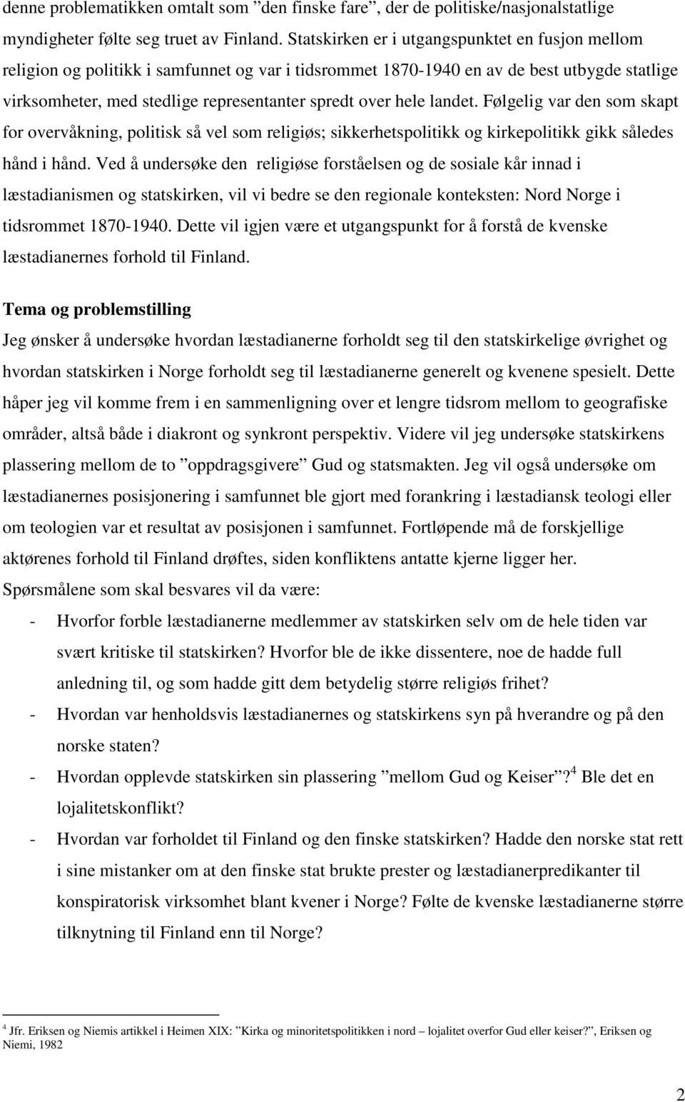 hele landet. Følgelig var den som skapt for overvåkning, politisk så vel som religiøs; sikkerhetspolitikk og kirkepolitikk gikk således hånd i hånd.