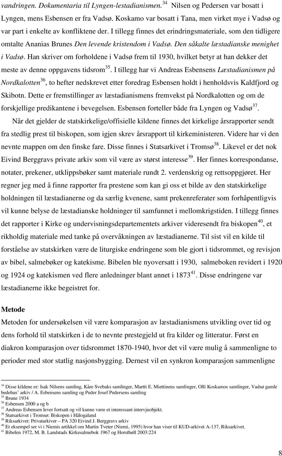 I tillegg finnes det erindringsmateriale, som den tidligere omtalte Ananias Brunes Den levende kristendom i Vadsø. Den såkalte læstadianske menighet i Vadsø.