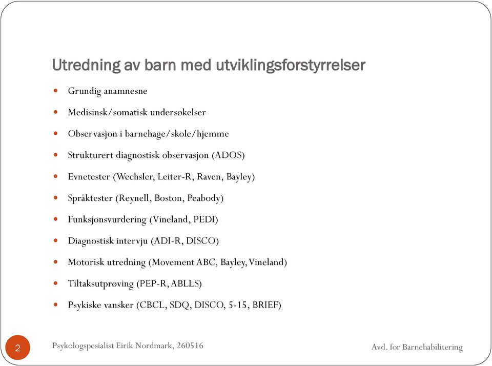 Språktester (Reynell, Boston, Peabody) Funksjonsvurdering (Vineland, PEDI) Diagnostisk intervju (ADI-R, DISCO)