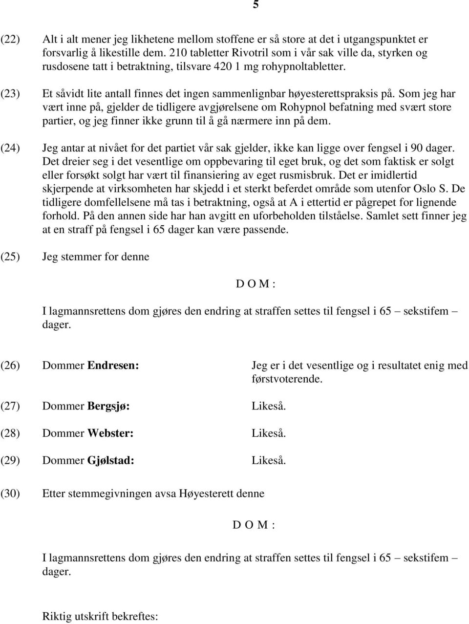 (23) Et såvidt lite antall finnes det ingen sammenlignbar høyesterettspraksis på.