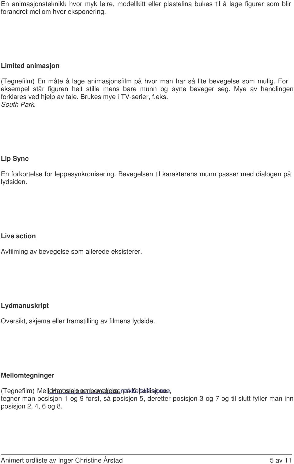 Mye av handlingen forklares ved hjelp av tale. Brukes mye i TV-serier, f.eks. South Park. Lip Sync En forkortelse for leppesynkronisering.