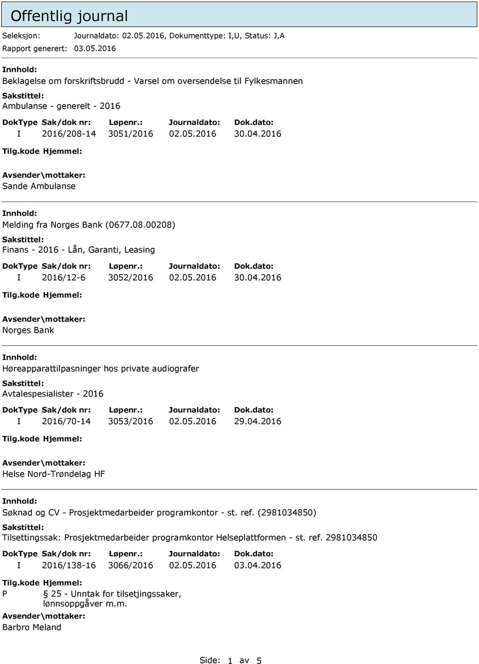 04.2016 Norges Bank nnhold: Høreapparattilpasninger hos private audiografer Avtalespesialister - 2016 2016/70-14 3053/2016 Helse Nord-Trøndelag HF nnhold: Søknad og CV - Prosjektmedarbeider