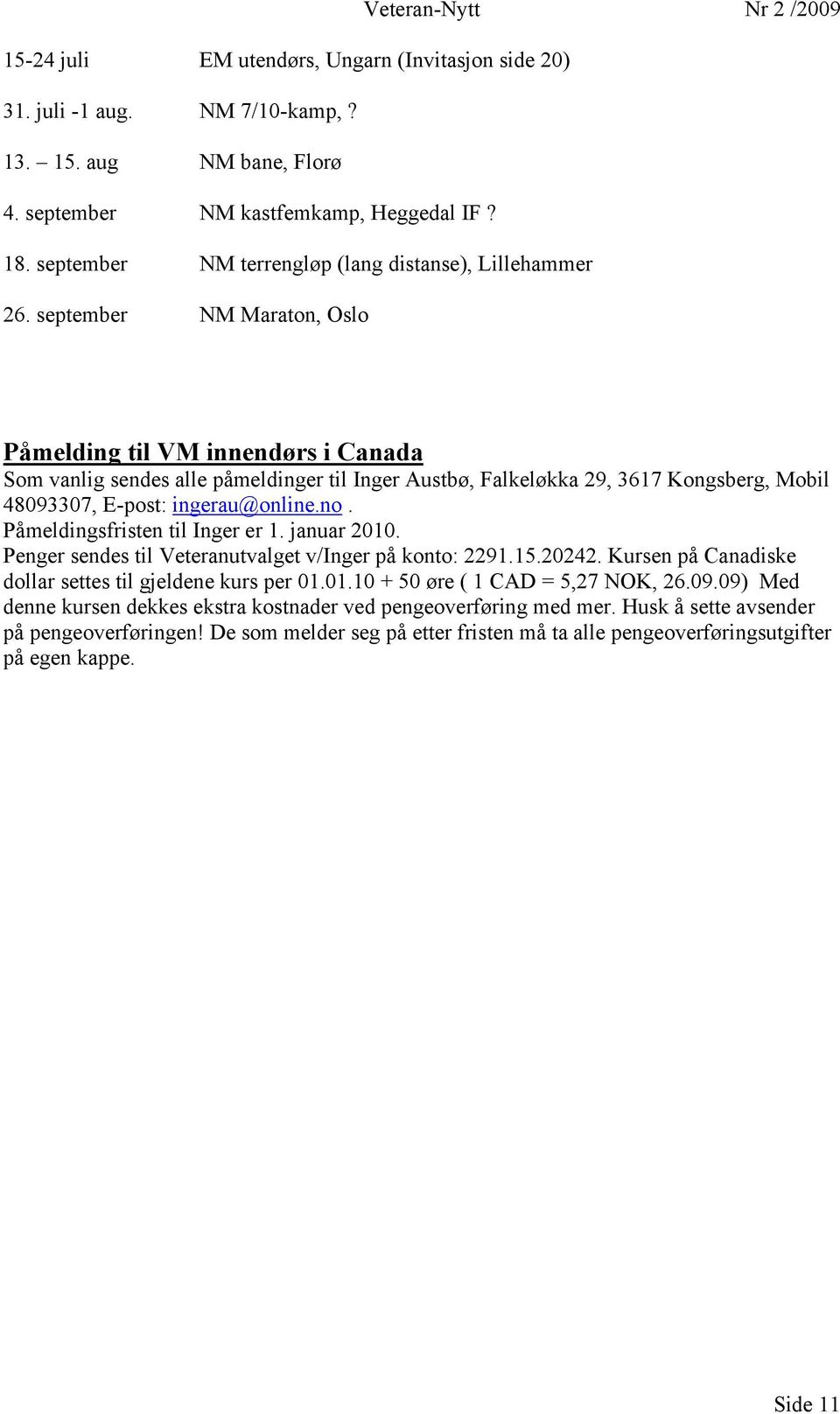 september NM Maraton, Oslo Påmelding til VM innendørs i Canada Som vanlig sendes alle påmeldinger til Inger Austbø, Falkeløkka 29, 3617 Kongsberg, Mobil 48093307, E-post: ingerau@online.no.