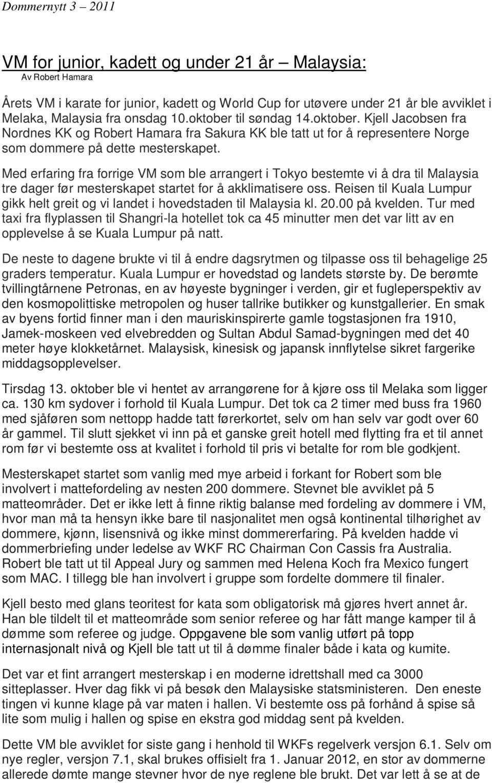 Med erfaring fra forrige VM som ble arrangert i Tokyo bestemte vi å dra til Malaysia tre dager før mesterskapet startet for å akklimatisere oss.