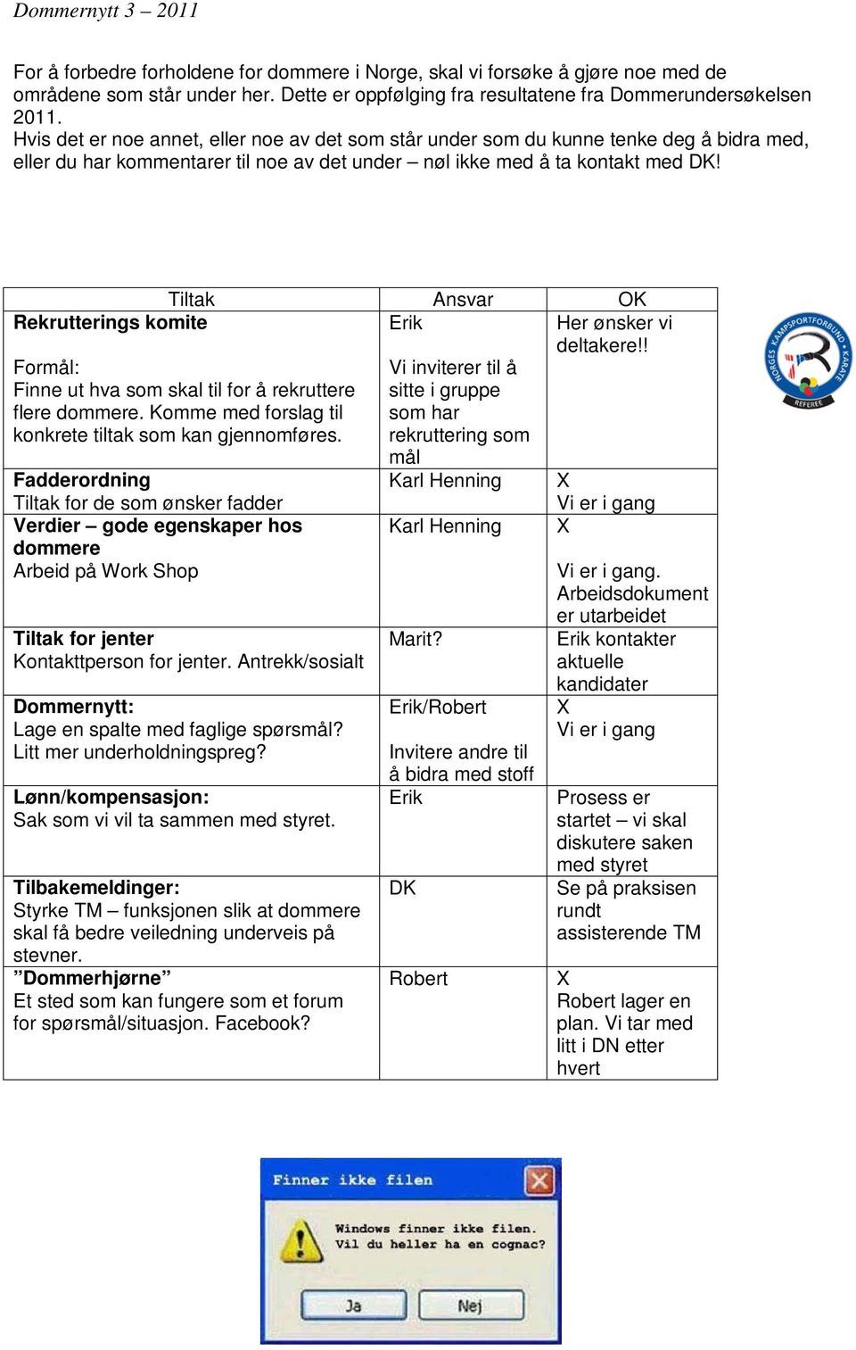 Tiltak Ansvar OK Rekrutterings komite Erik Her ønsker vi deltakere!! Formål: Finne ut hva som skal til for å rekruttere flere dommere. Komme med forslag til konkrete tiltak som kan gjennomføres.