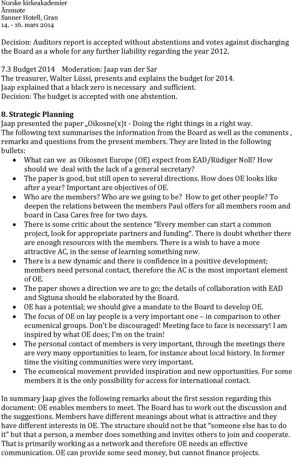 Decision: The budget is accepted with one abstention. 8. Strategic Planning Jaap presented the paper Oikosne(x)t - Doing the right things in a right way.