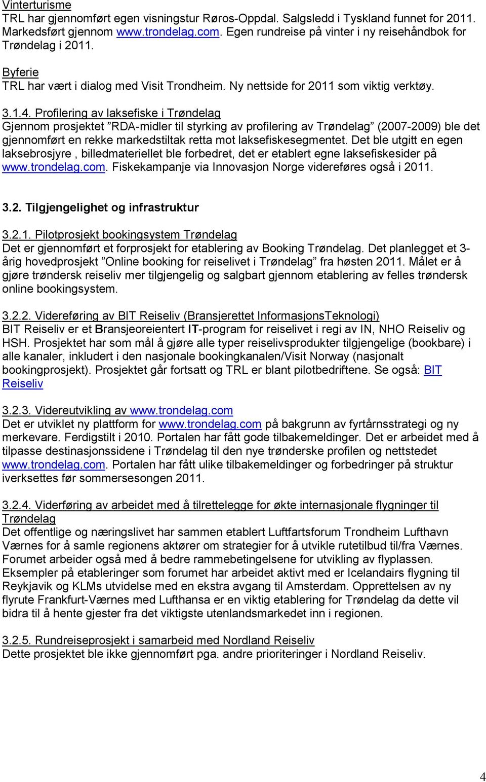 Profilering av laksefiske i Gjennom prosjektet RDA-midler til styrking av profilering av (2007-2009) ble det gjennomført en rekke markedstiltak retta mot laksefiskesegmentet.