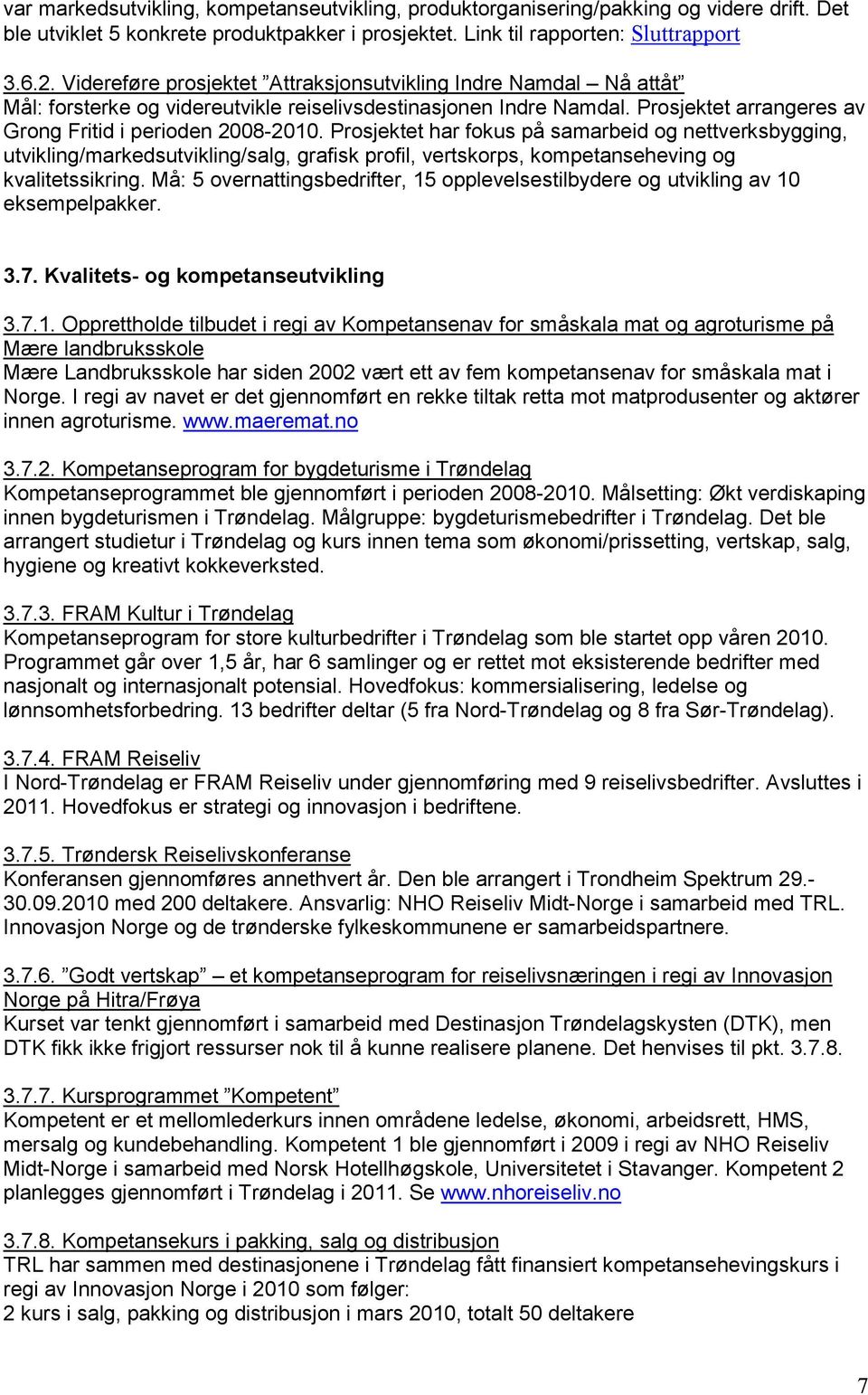 Prosjektet har fokus på samarbeid og nettverksbygging, utvikling/markedsutvikling/salg, grafisk profil, vertskorps, kompetanseheving og kvalitetssikring.