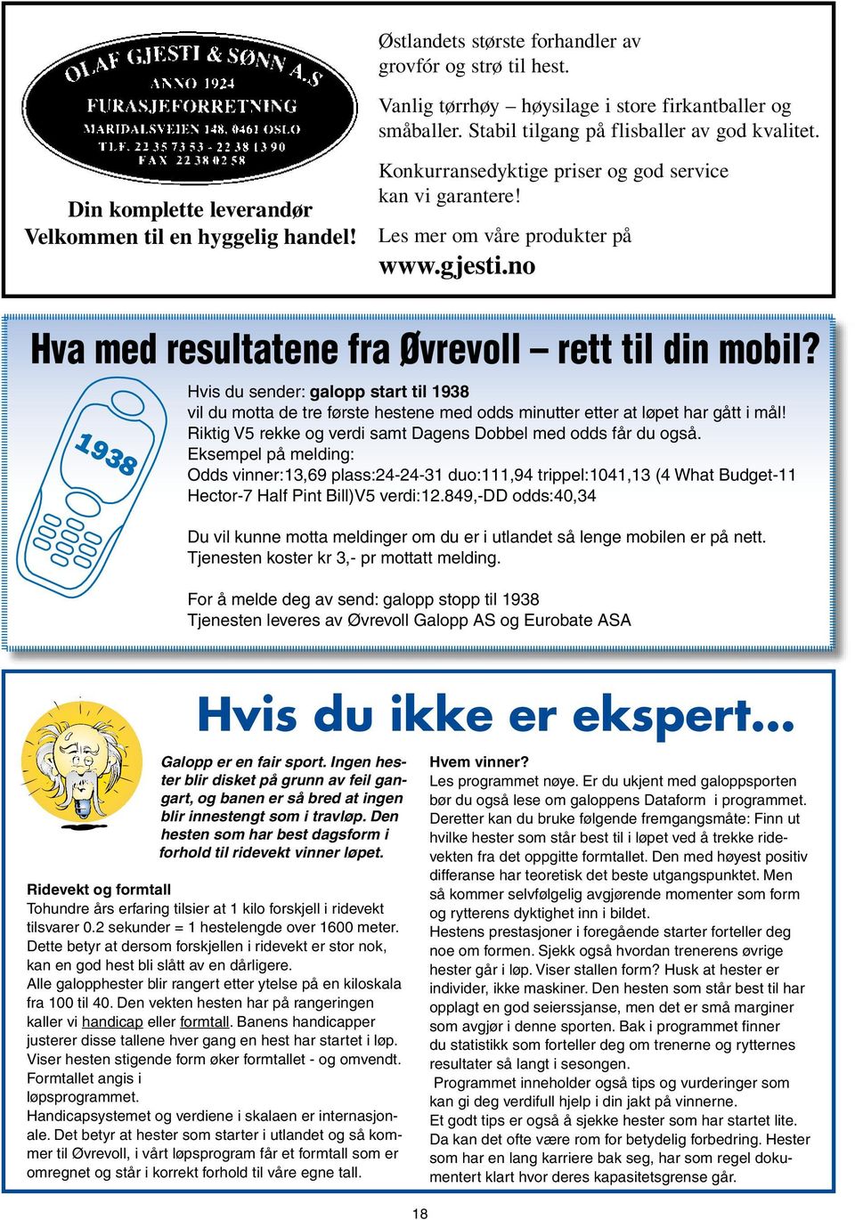 no Hva med resultatene fra Øvrevoll rett til din mobil? 1938 Hvis du sender: galopp start til 1938 vil du motta de tre første hestene med odds minutter etter at løpet har gått i mål!