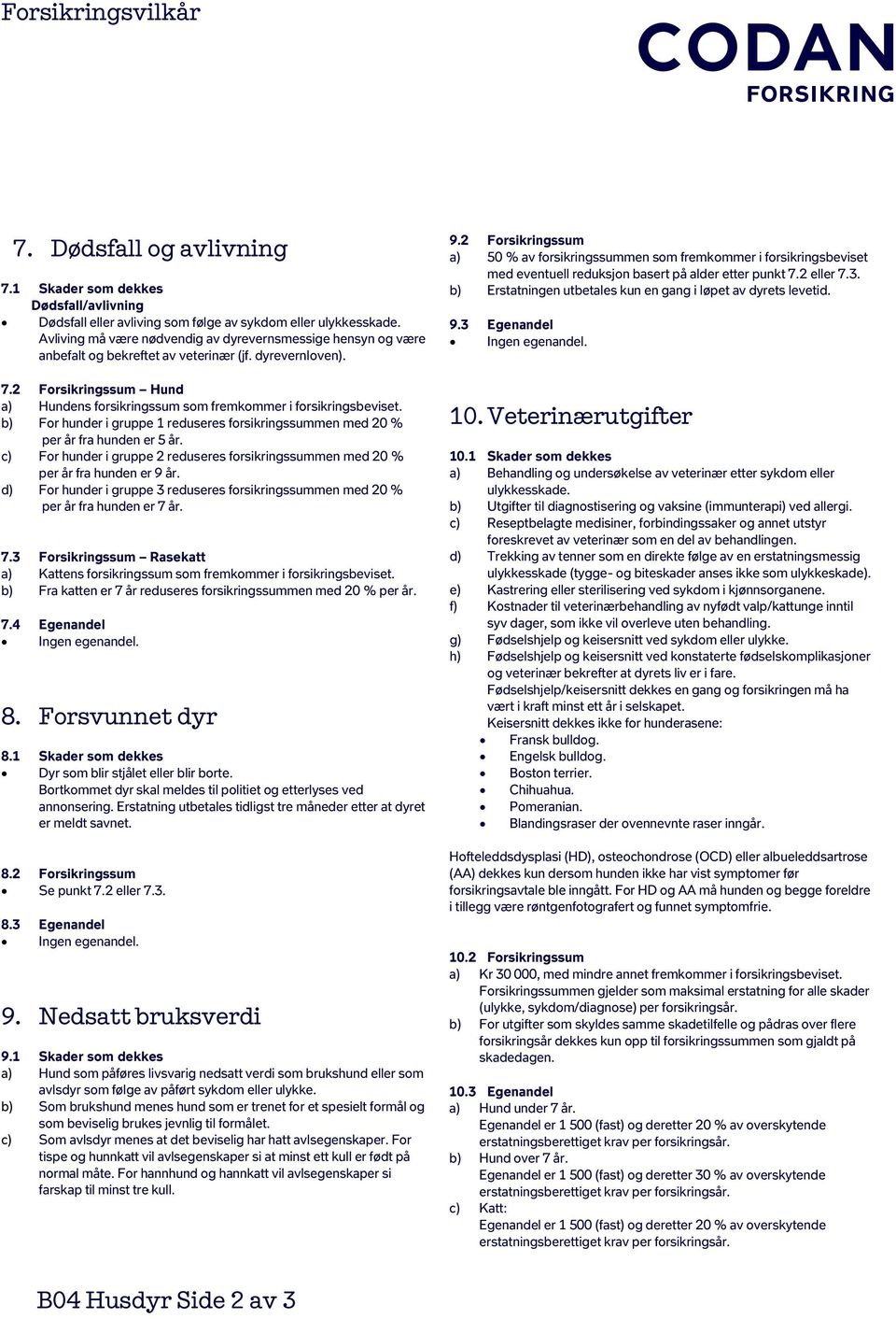 2 Forsikringssum Hund a) Hundens forsikringssum som fremkommer i forsikringsbeviset. b) For hunder i gruppe 1 reduseres forsikringssummen med 20 % per år fra hunden er 5 år.