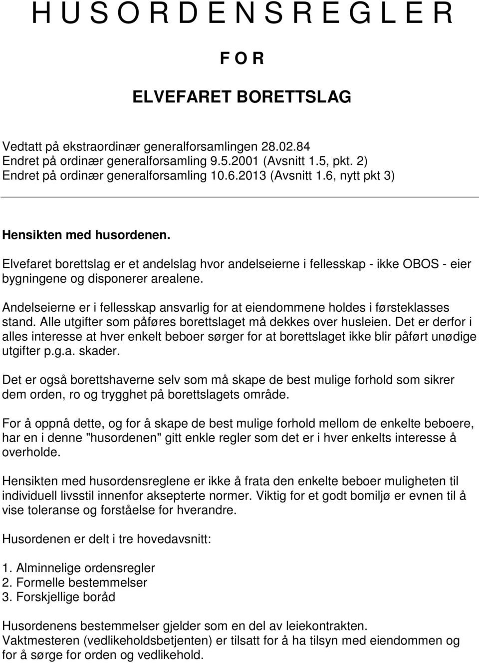 Elvefaret borettslag er et andelslag hvor andelseierne i fellesskap - ikke OBOS - eier bygningene og disponerer arealene.