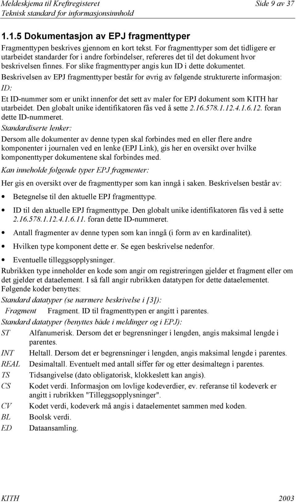 Beskrivelsen av EPJ fragmenttyper består for øvrig av følgende strukturerte informasjon: ID: Et ID-nummer som er unikt innenfor det sett av maler for EPJ dokument som KITH har utarbeidet.