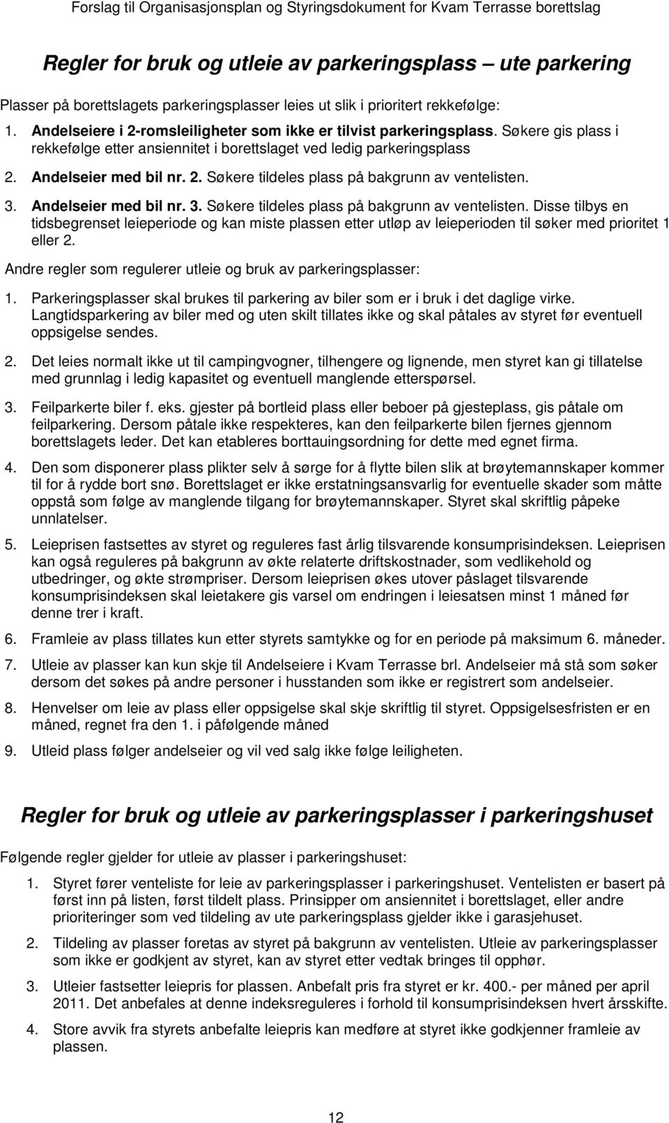 3. Andelseier med bil nr. 3. Søkere tildeles plass på bakgrunn av ventelisten.