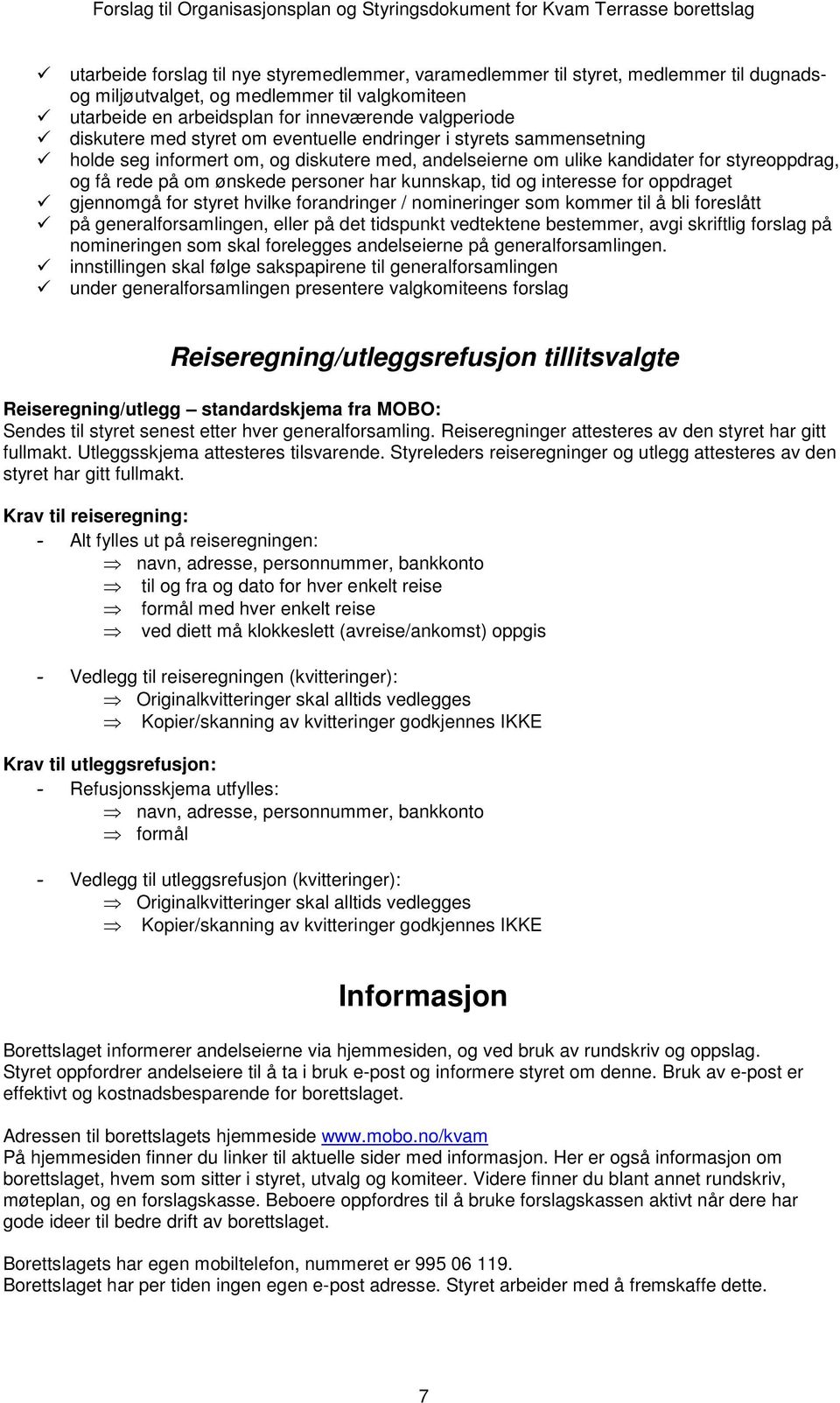 tid og interesse for oppdraget gjennomgå for styret hvilke forandringer / nomineringer som kommer til å bli foreslått på generalforsamlingen, eller på det tidspunkt vedtektene bestemmer, avgi