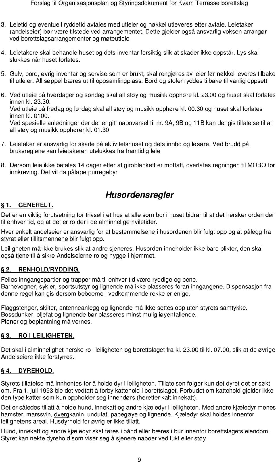 Lys skal slukkes når huset forlates. 5. Gulv, bord, øvrig inventar og servise som er brukt, skal rengjøres av leier før nøkkel leveres tilbake til utleier. All søppel bæres ut til oppsamlingplass.