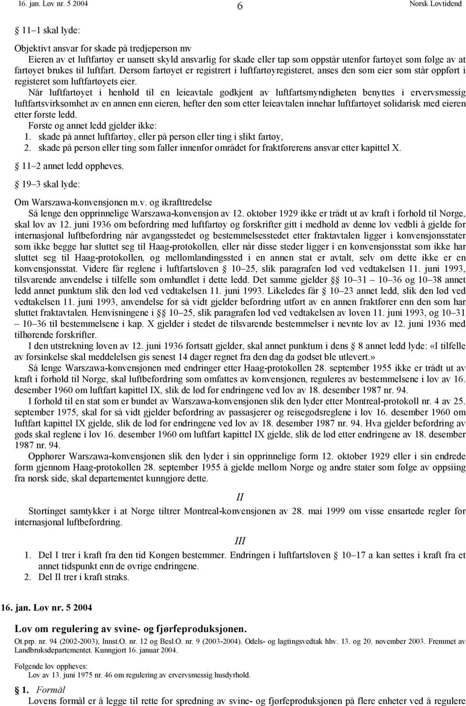 brukes til luftfart. Dersom fartøyet er registrert i luftfartøyregisteret, anses den som eier som står oppført i registeret som luftfartøyets eier.