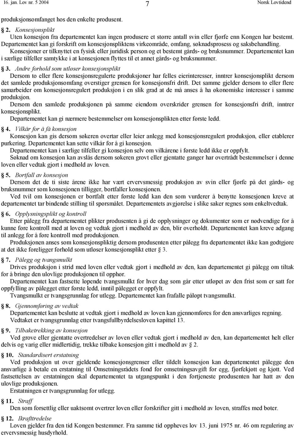 Konsesjoner er tilknyttet en fysisk eller juridisk person og et bestemt gårds- og bruksnummer.