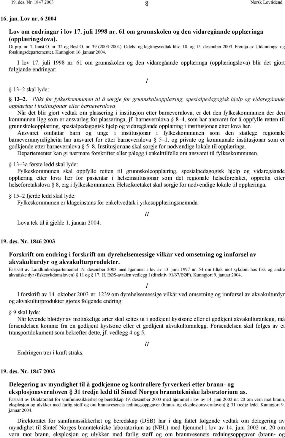 61 om grunnskolen og den vidaregåande opplæringa (opplæringslova) blir det gjort følgjande endringar: I 13 2 skal lyde: 13 2.