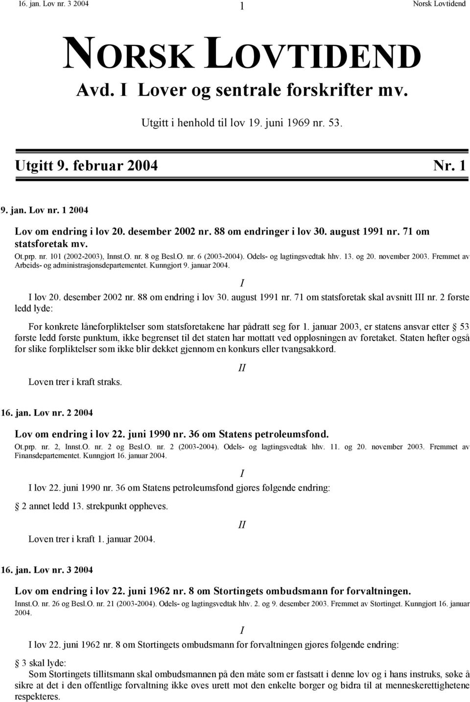 november 2003. Fremmet av Arbeids- og administrasjonsdepartementet. Kunngjort 9. januar 2004. I I lov 20. desember 2002 nr. 88 om endring i lov 30. august 1991 nr.