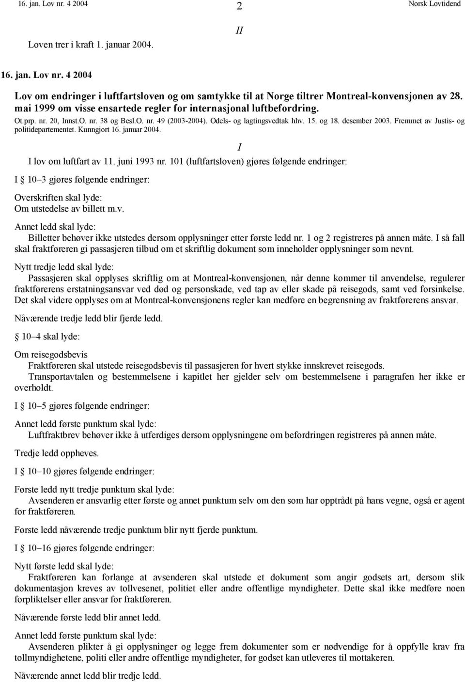 Fremmet av Justis- og politidepartementet. Kunngjort 16. januar 2004. I I lov om luftfart av 11. juni 1993 nr.