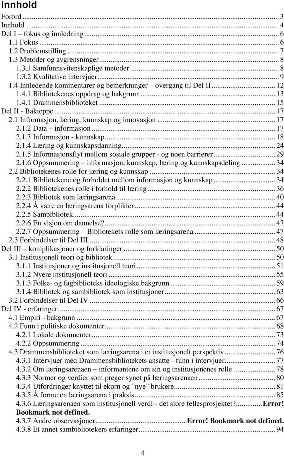 1 Informasjon, læring, kunnskap og innovasjon... 17 2.1.2 Data informasjon... 17 2.1.3 Informasjon - kunnskap... 18 2.1.4 Læring og kunnskapsdanning... 24 2.1.5 Informasjonsflyt mellom sosiale grupper - og noen barrierer.