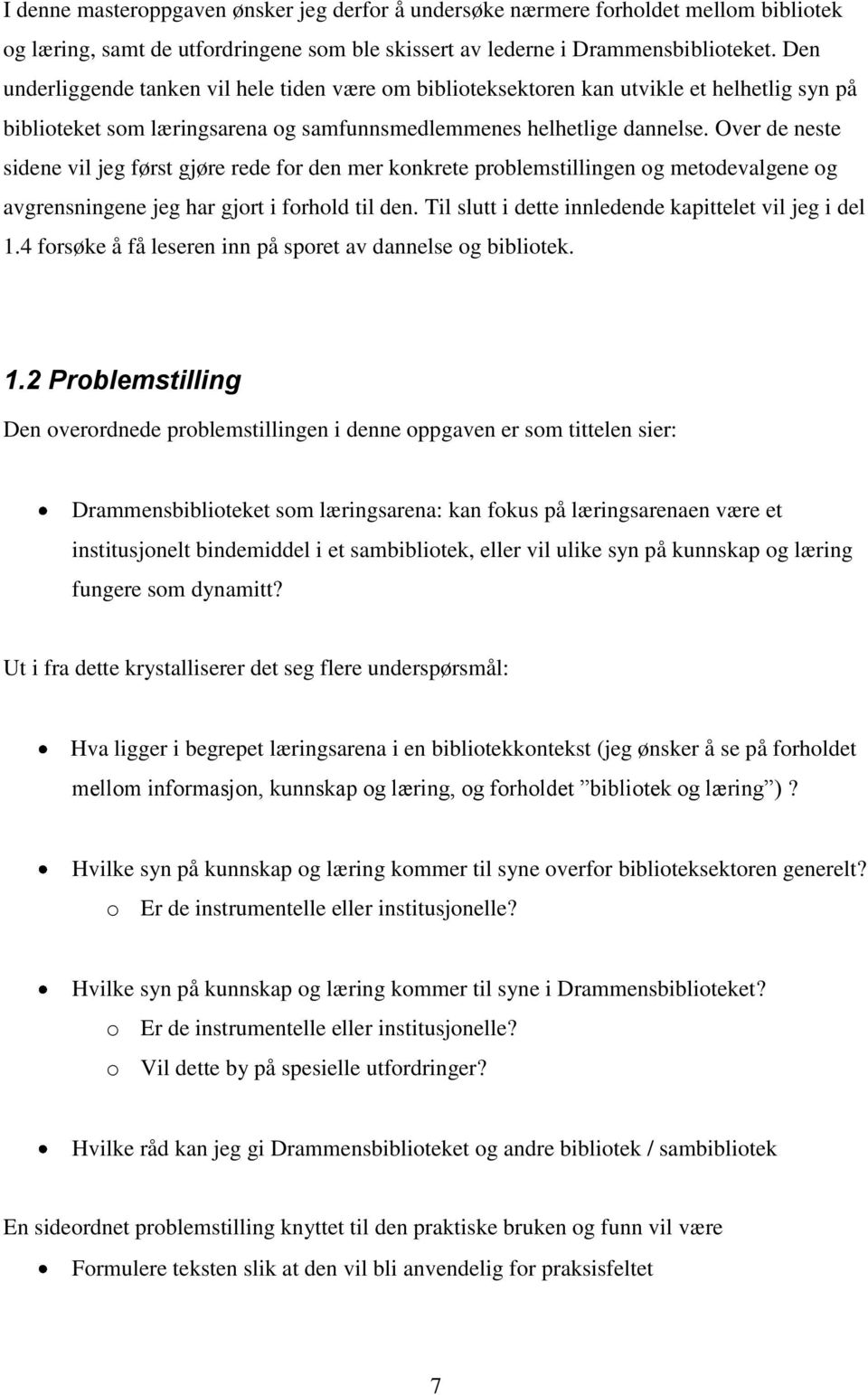 Over de neste sidene vil jeg først gjøre rede for den mer konkrete problemstillingen og metodevalgene og avgrensningene jeg har gjort i forhold til den.