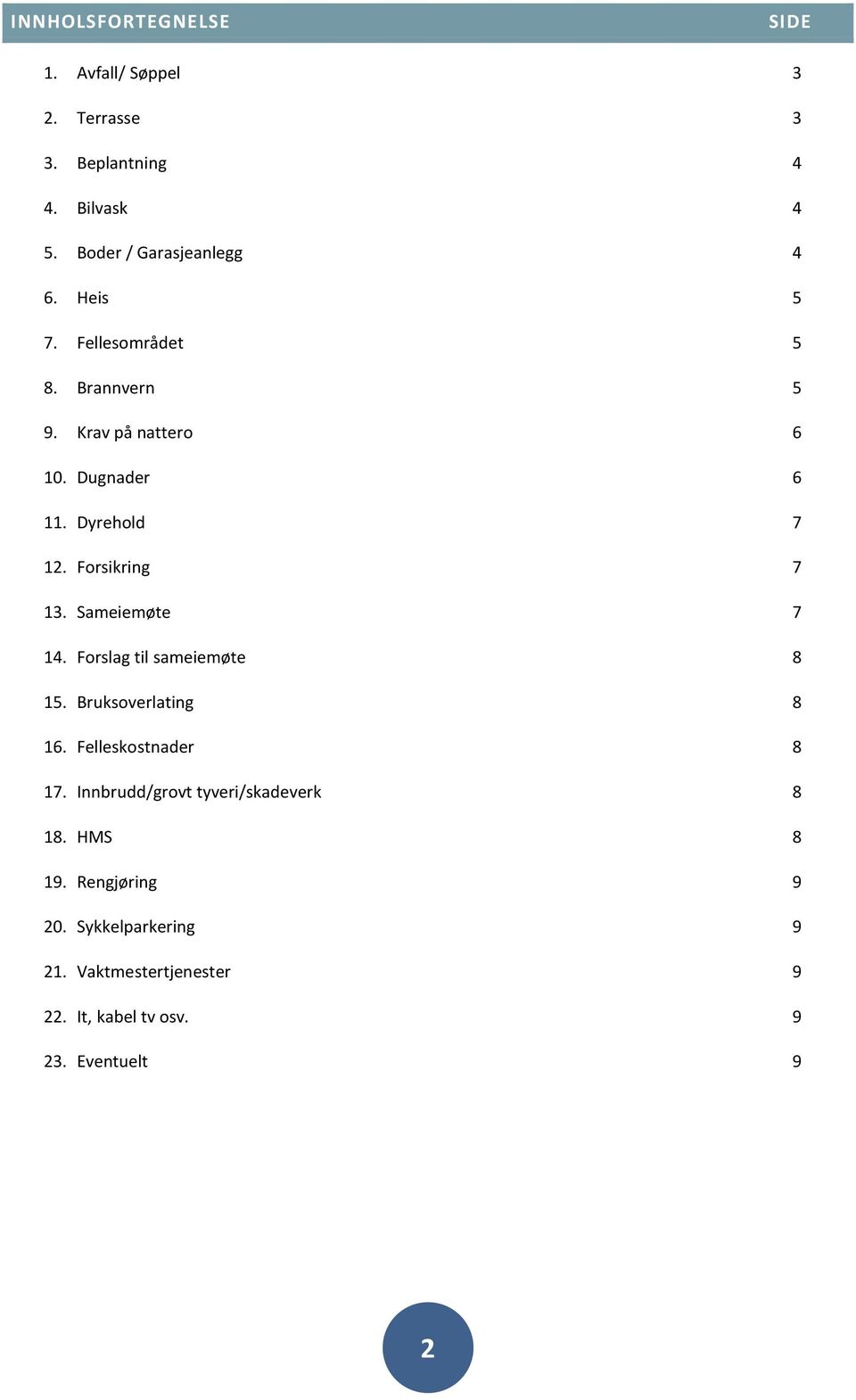 Sameiemøte 7 14. Forslag til sameiemøte 8 15. Bruksoverlating 8 16. Felleskostnader 8 17.