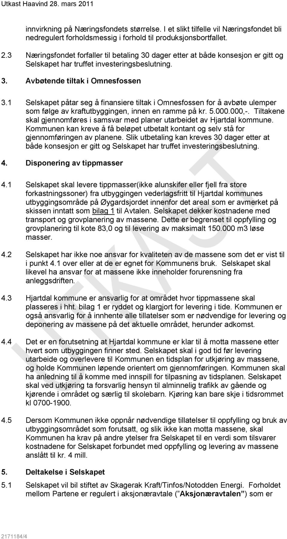 1 Selskapet påtar seg å finansiere tiltak i Omnesfossen for å avbøte ulemper som følge av kraftutbyggingen, innen en ramme på kr. 5.000.000,-.