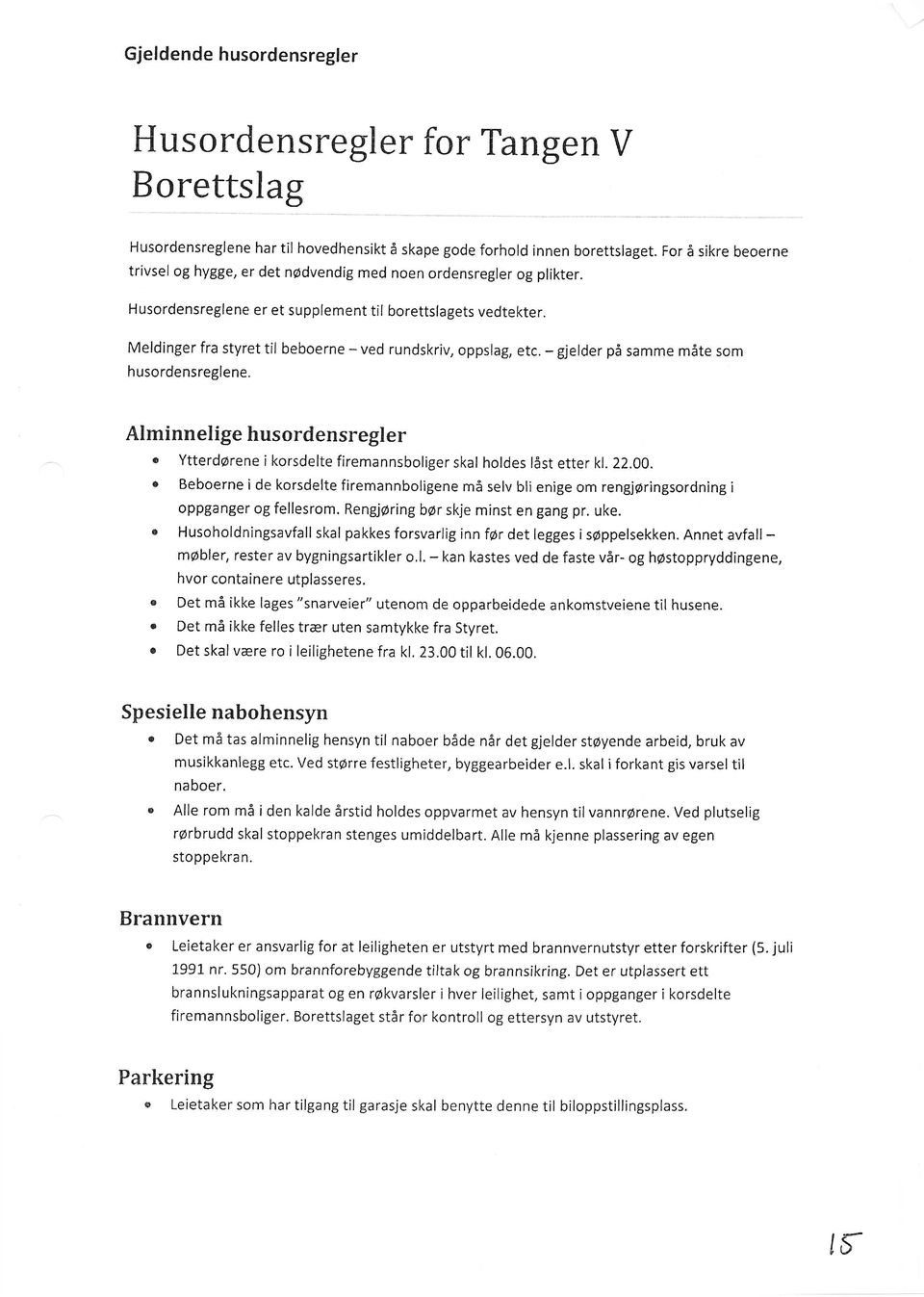 Meldinger fra styret til beboerne - ved rundskriv, oppslag, etc. - gjelder på samme måte som husordensreglene.