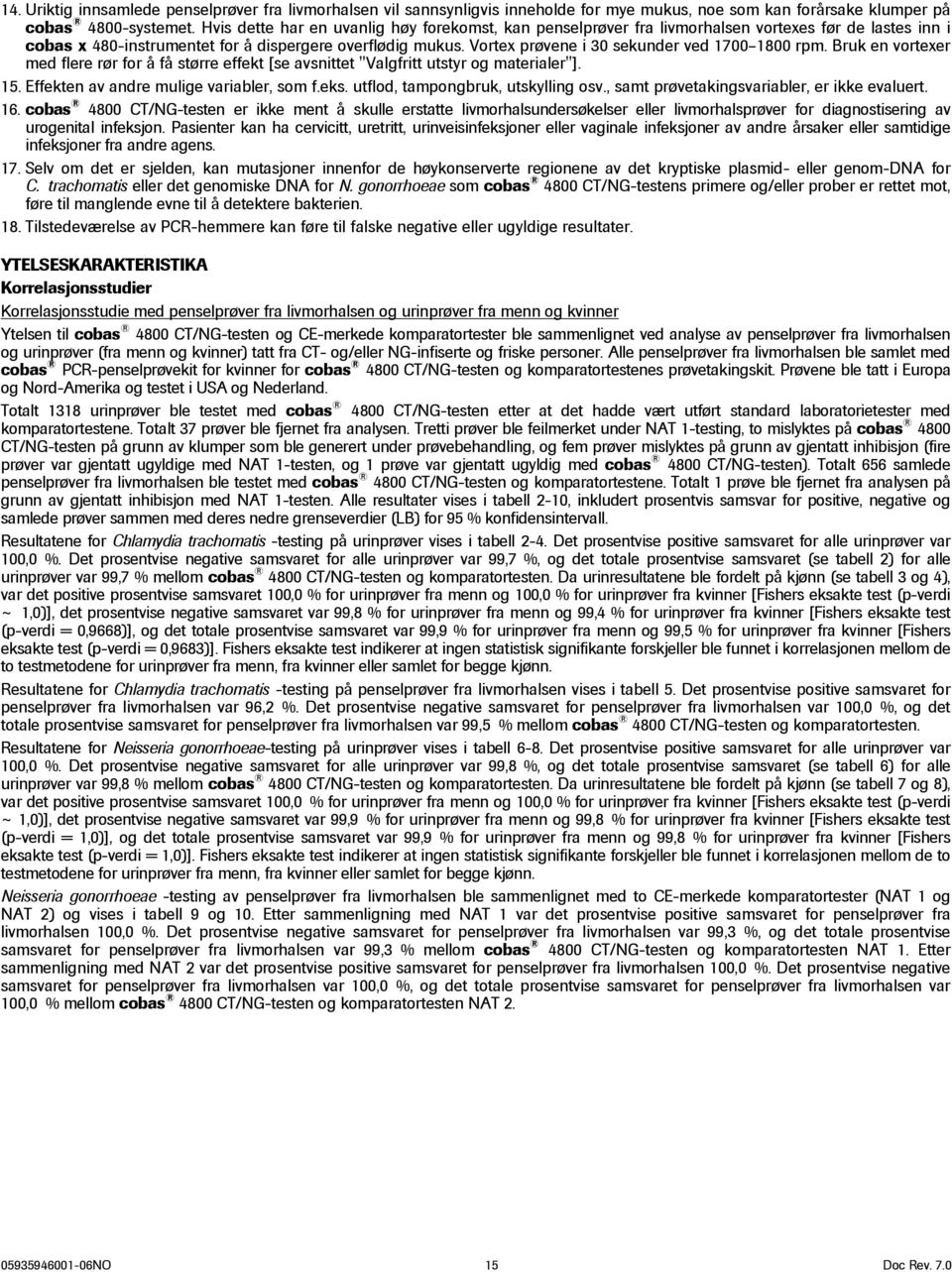 Vortex prøvene i 30 sekunder ved 1700 1800 rpm. Bruk en vortexer med flere rør for å få større effekt [se avsnittet "Valgfritt utstyr og materialer"]. 15. Effekten av andre mulige variabler, som f.