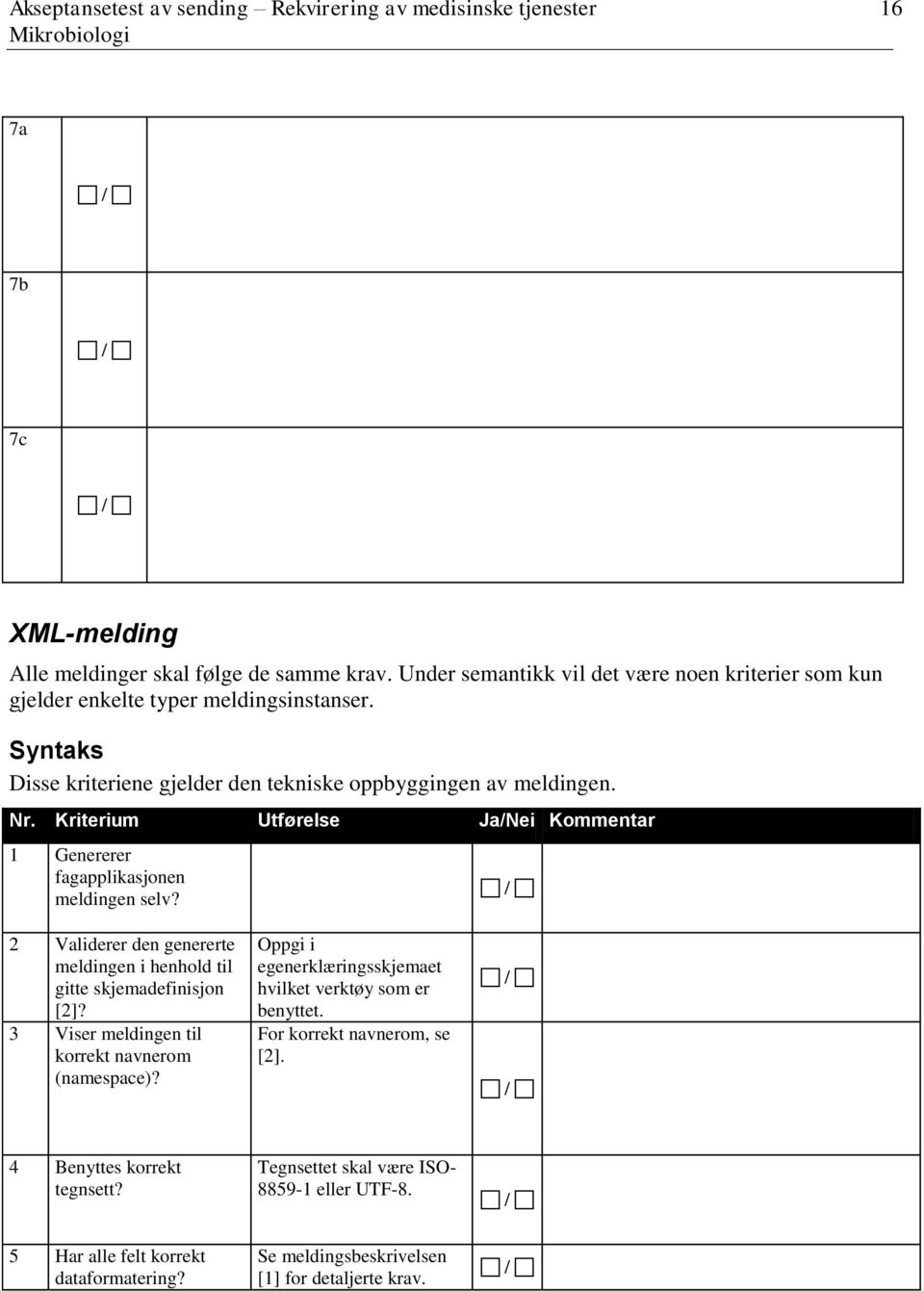 Kriterium Utførelse Ja/Nei Kommentar 1 Genererer fagapplikasjonen meldingen selv? 2 Validerer den genererte meldingen i henhold til gitte skjemadefinisjon [2]?