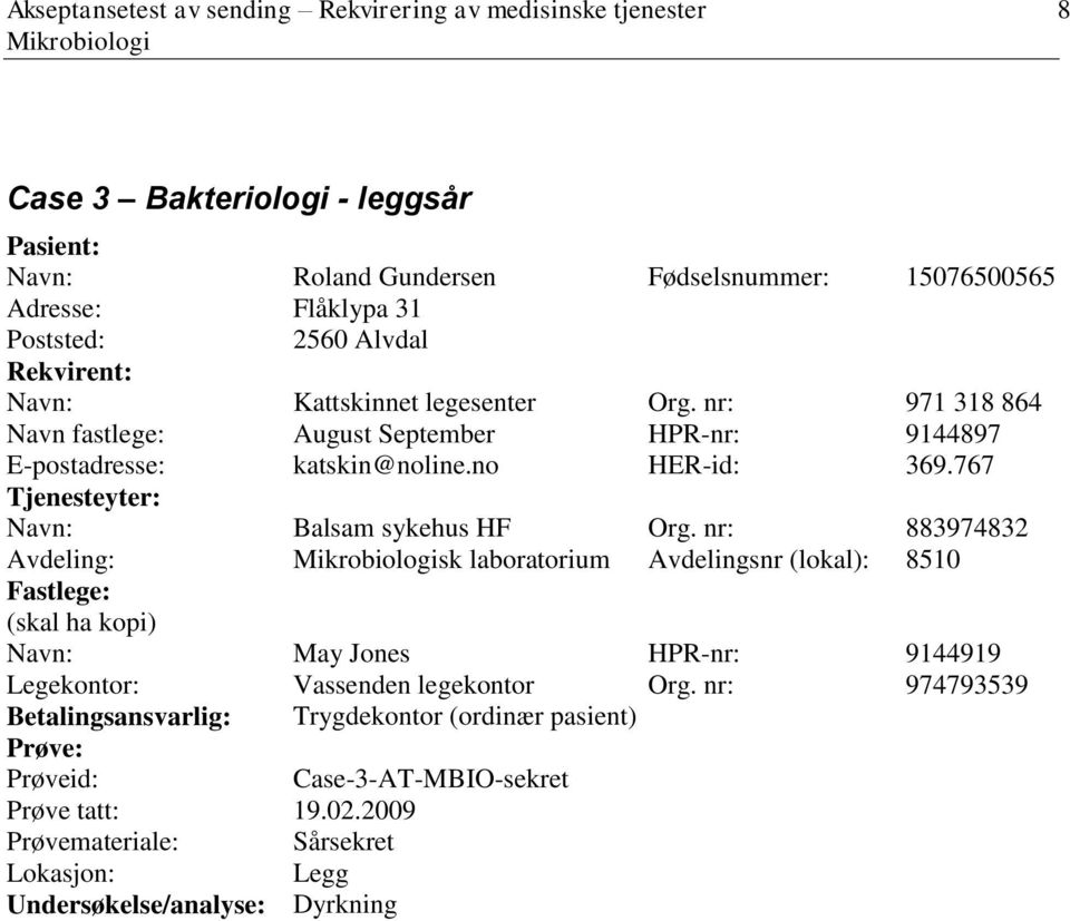 767 Tjenesteyter: Avdeling: sk laboratorium Avdelingsnr (lokal): 8510 Fastlege: (skal ha kopi) Navn: May Jones HPR-nr: 9144919 Legekontor: Vassenden legekontor Org.