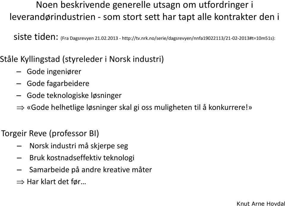 no/serie/dagsrevyen/nnfa19022113/21-02-2013#t=10m51s): Ståle Kyllingstad (styreleder i Norsk industri) Gode ingeniører Gode fagarbeidere Gode