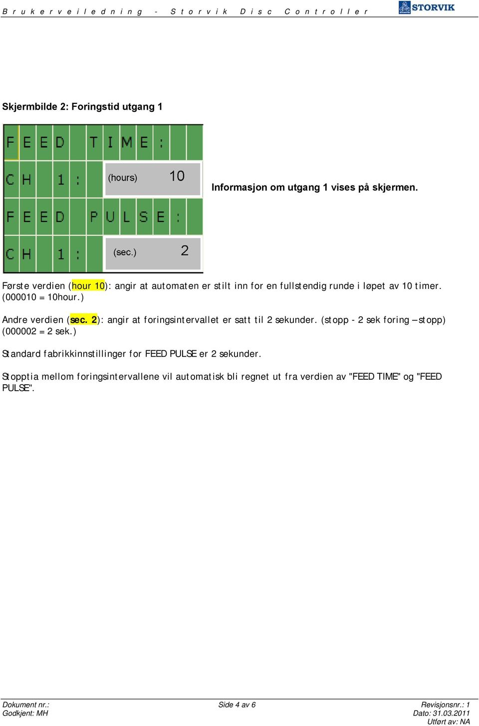 ) Andre verdien (sec. 2): angir at foringsintervallet er satt til 2 sekunder. (stopp - 2 sek foring stopp) (000002 = 2 sek.