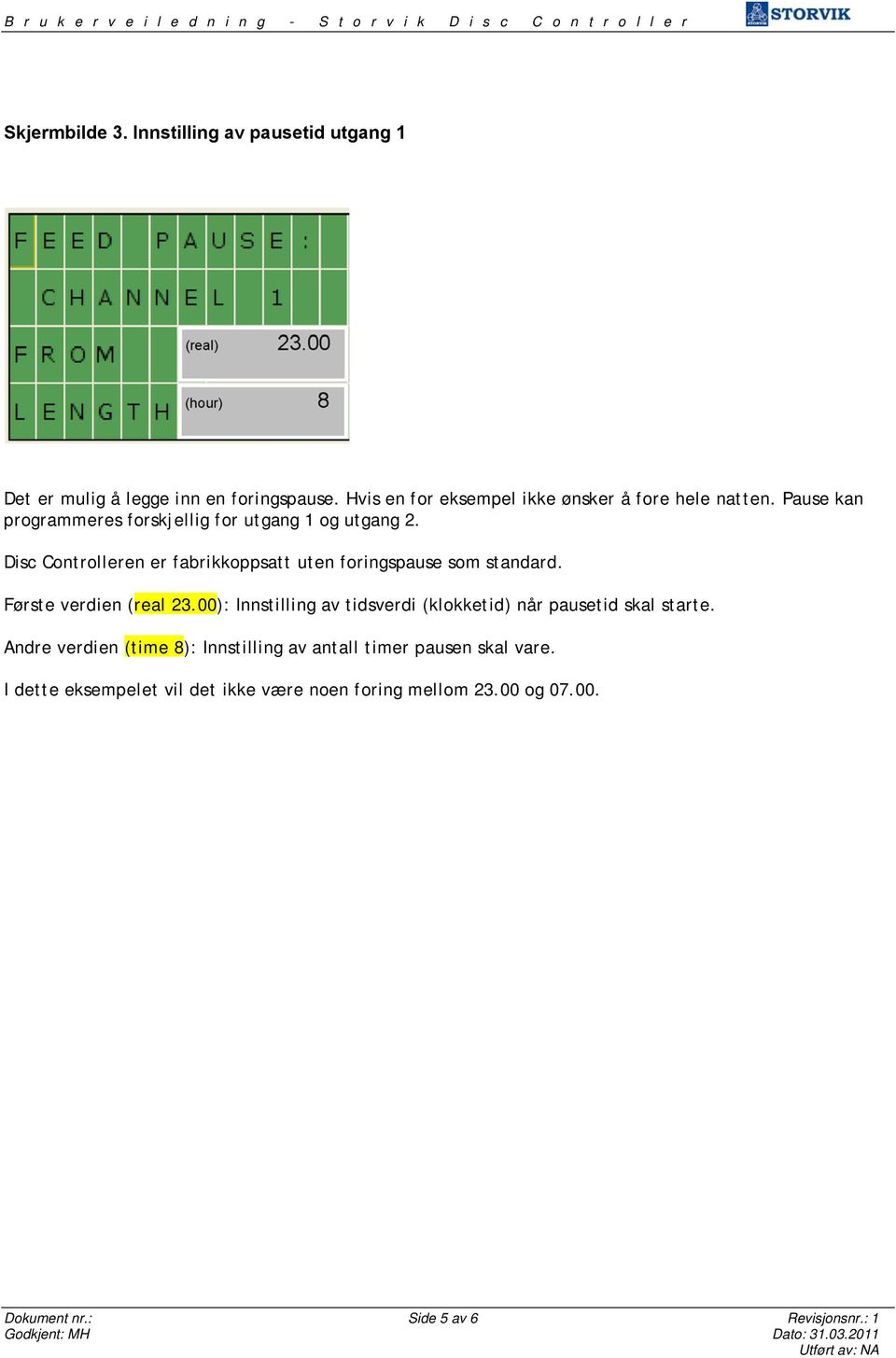 Disc Controlleren er fabrikkoppsatt uten foringspause som standard. Første verdien (real 23.