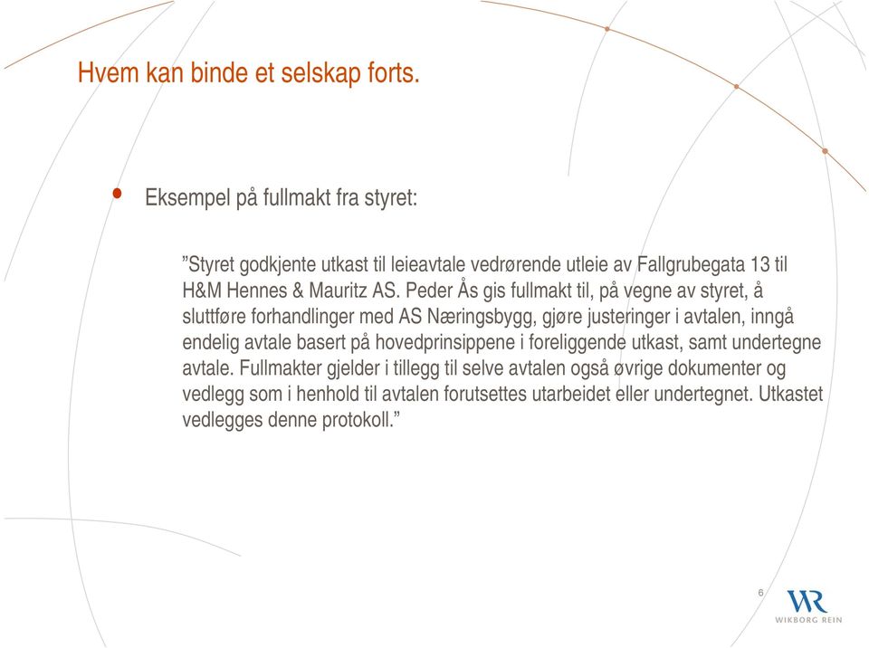 Peder Ås gis fullmakt til, på vegne av styret, å sluttføre forhandlinger med AS Næringsbygg, gjøre justeringer i avtalen, inngå endelig avtale