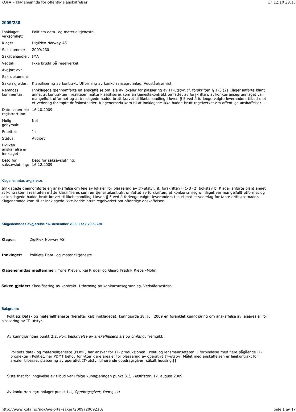 Utforming av konkurransegrunnlag. Vedståelsesfrist. Innklagede gjennomførte en anskaffelse om leie av lokaler for plassering av IT-utstyr, jf.