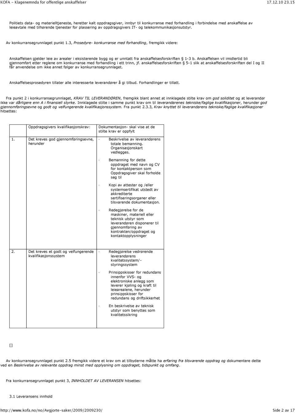 3, Prosedyre- konkurranse med forhandling, fremgikk videre: Anskaffelsen gjelder leie av arealer i eksisterende bygg og er unntatt fra anskaffelsesforskriften 1-3 b.