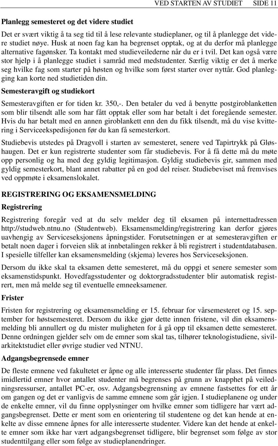 Det kan også være stor hjelp i å planlegge studiet i samråd med medstudenter. Særlig viktig er det å merke seg hvilke fag som starter på høsten og hvilke som først starter over nyttår.