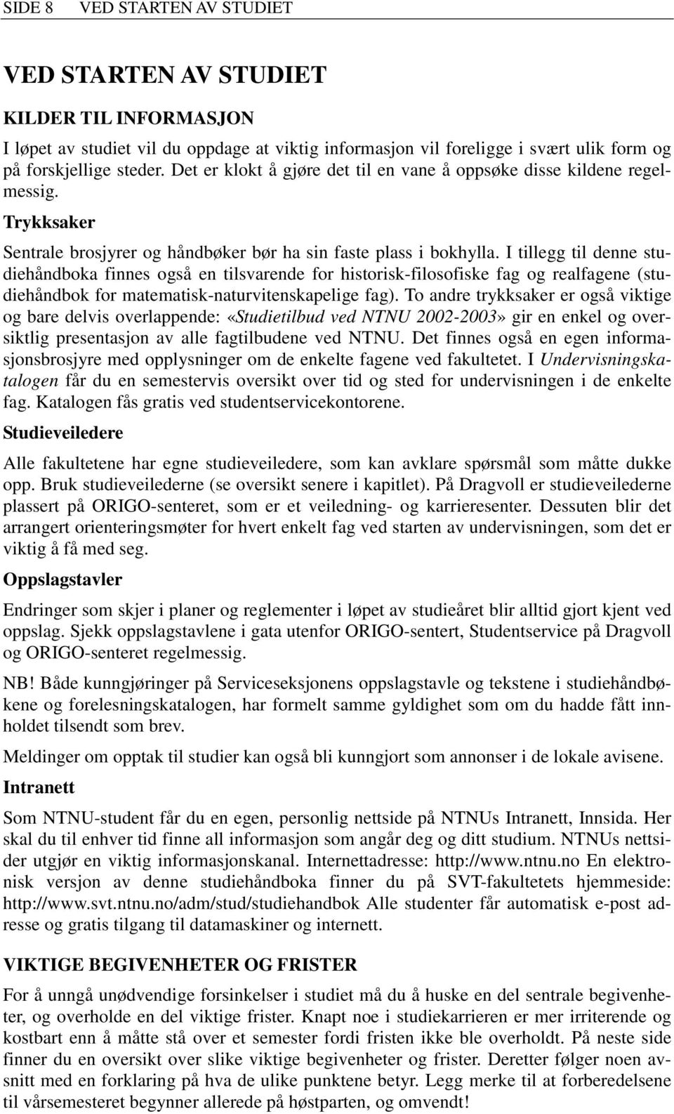 I tillegg til denne studiehåndboka finnes også en tilsvarende for historisk-filosofiske fag og realfagene (studiehåndbok for matematisk-naturvitenskapelige fag).