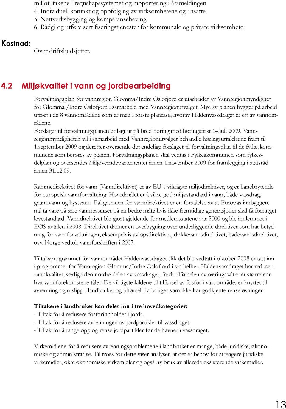 2 Miljøkvalitet i vann og jordbearbeiding Forvaltningsplan for vannregion Glomma/Indre Oslofjord er utarbeidet av Vannregionmyndighet for Glomma /Indre Oslofjord i samarbeid med Vannregionutvalget.