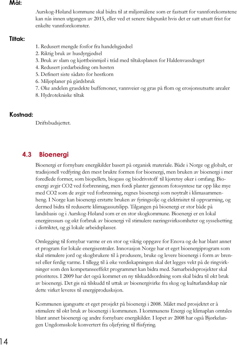 Redusert jordarbeiding om høsten 5. Definert siste sådato for høstkorn 6. Miljøplaner på gårdsbruk 7. Øke andelen grasdekte buffersoner, vannveier og gras på flom og erosjonsutsatte arealer 8.