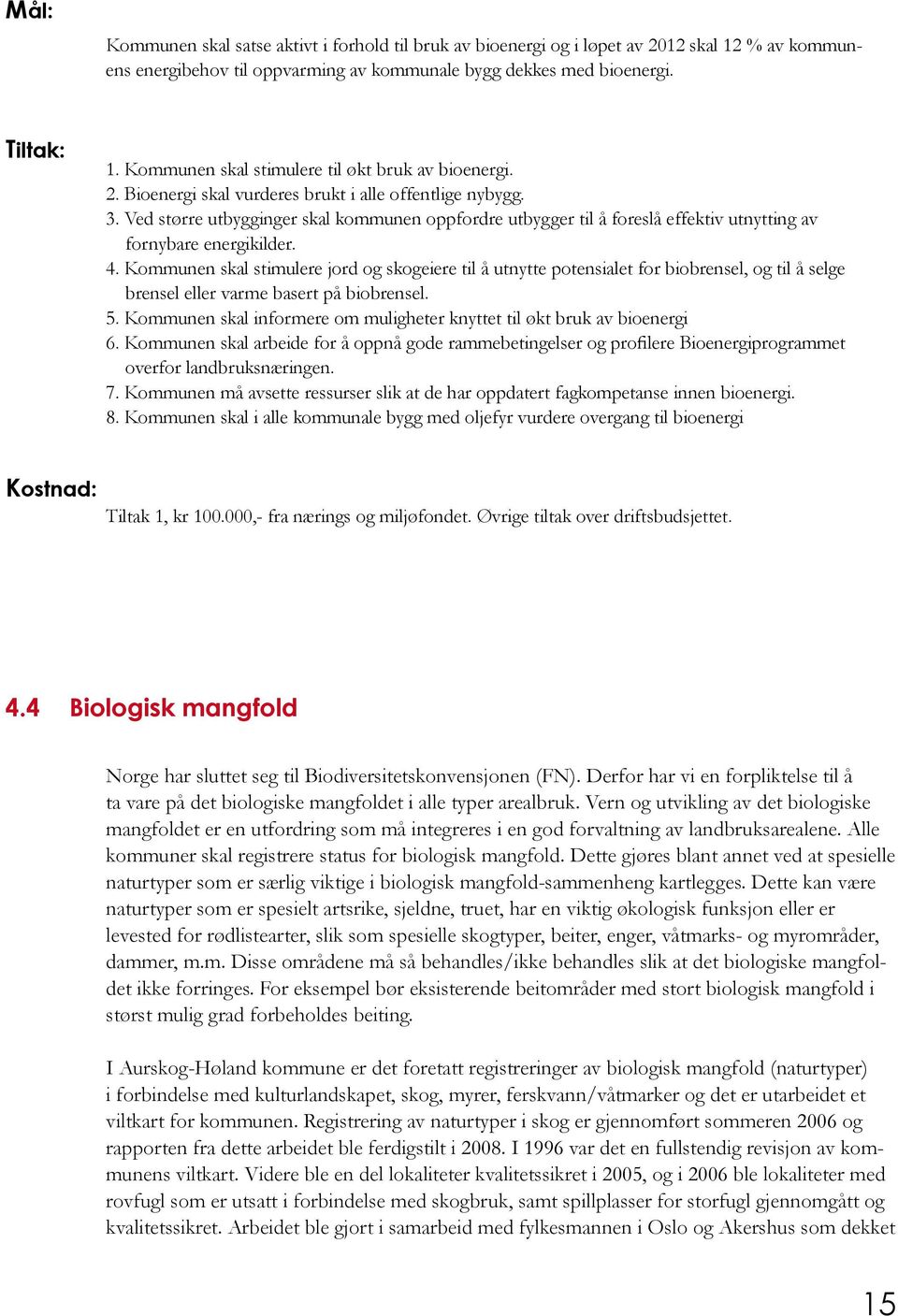 Kommunen skal stimulere jord og skogeiere til å utnytte potensialet for biobrensel, og til å selge brensel eller varme basert på biobrensel. 5.