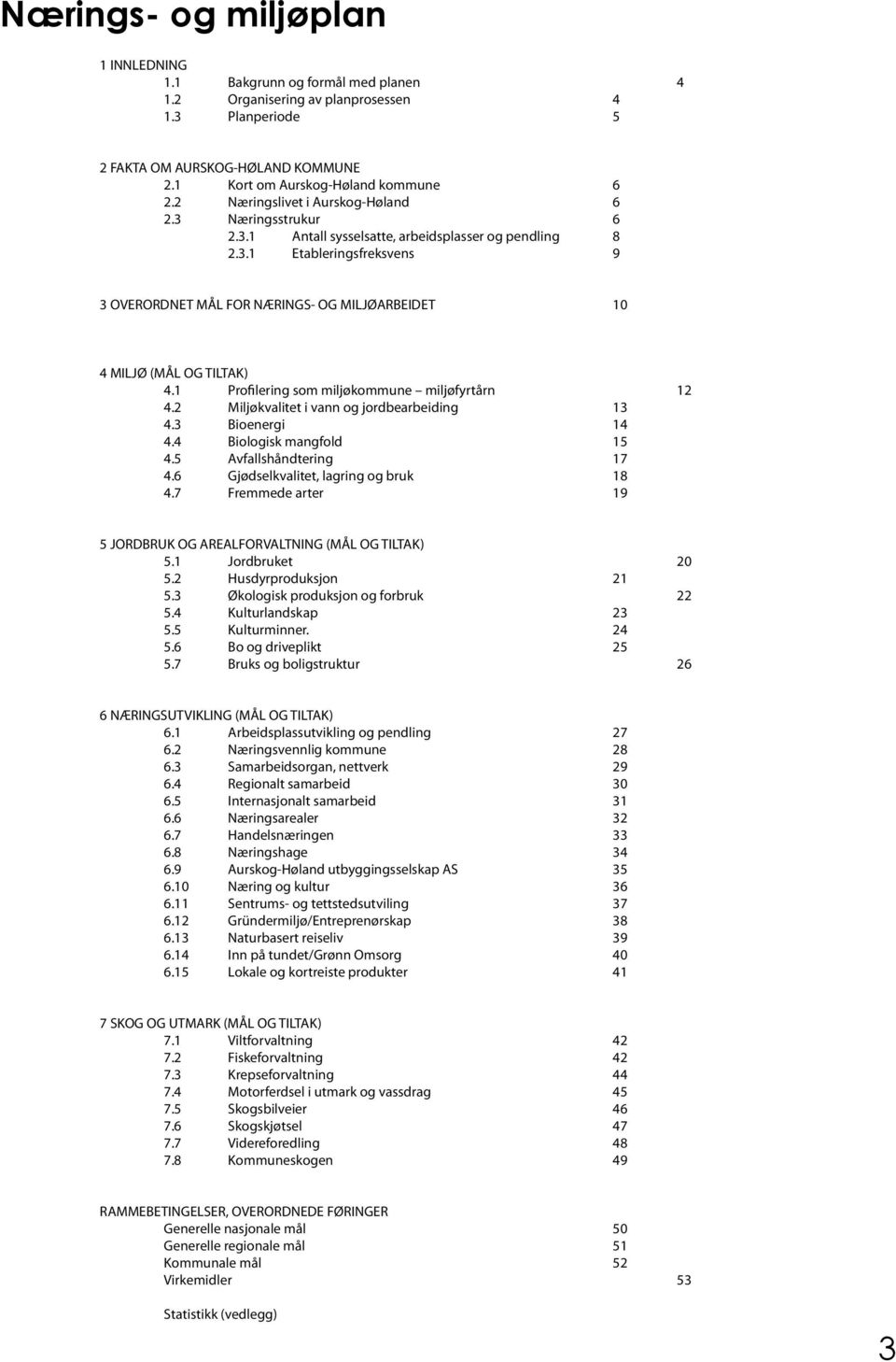 1 Profilering som miljøkommune miljøfyrtårn 12 4.2 Miljøkvalitet i vann og jordbearbeiding 13 4.3 Bioenergi 14 4.4 Biologisk mangfold 15 4.5 Avfallshåndtering 17 4.